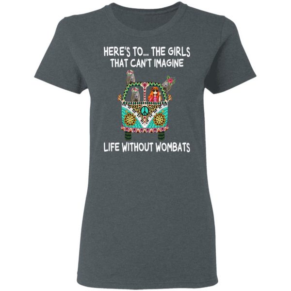 Here’s To … The Girls That Can’t Imagine Life Without Wombats T-Shirts, Hoodies, Sweatshirt 6