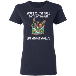 Here’s To … The Girls That Can’t Imagine Life Without Wombats T-Shirts, Hoodies, Sweatshirt 19