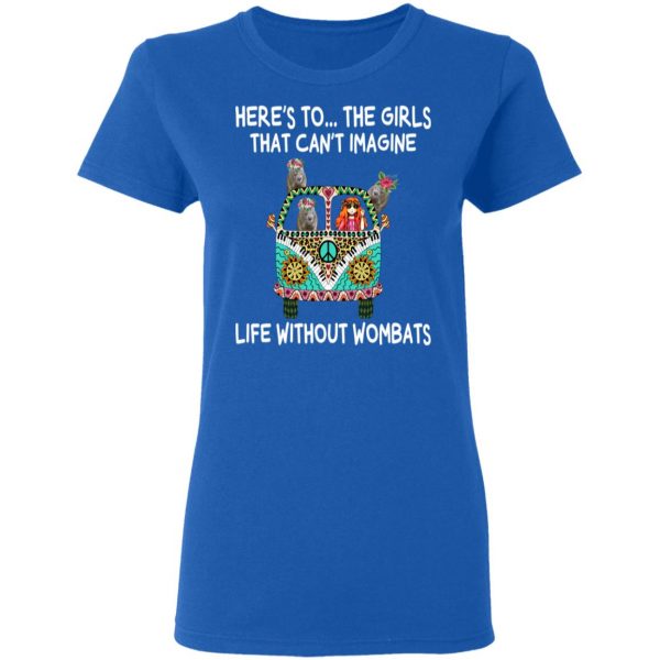 Here’s To … The Girls That Can’t Imagine Life Without Wombats T-Shirts, Hoodies, Sweatshirt 8