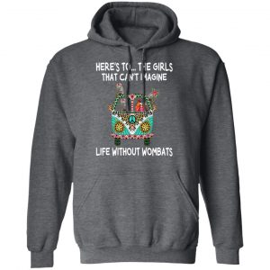 Here’s To … The Girls That Can’t Imagine Life Without Wombats T-Shirts, Hoodies, Sweatshirt 24