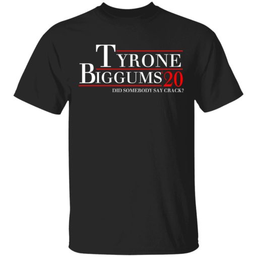 Tyrone Biggums 2020 DId Somebody Say Crack T-Shirts, Hoodies, Sweatshirt 1