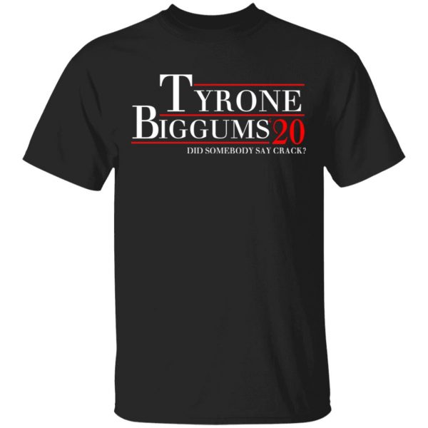 Tyrone Biggums 2020 DId Somebody Say Crack T-Shirts, Hoodies, Sweatshirt 1
