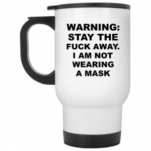 Warning Stay The Fuck Away I Am Not Wearing A Mask Mug Coffee Mugs 2