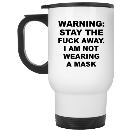 Warning Stay The Fuck Away I Am Not Wearing A Mask Mug - Image 2