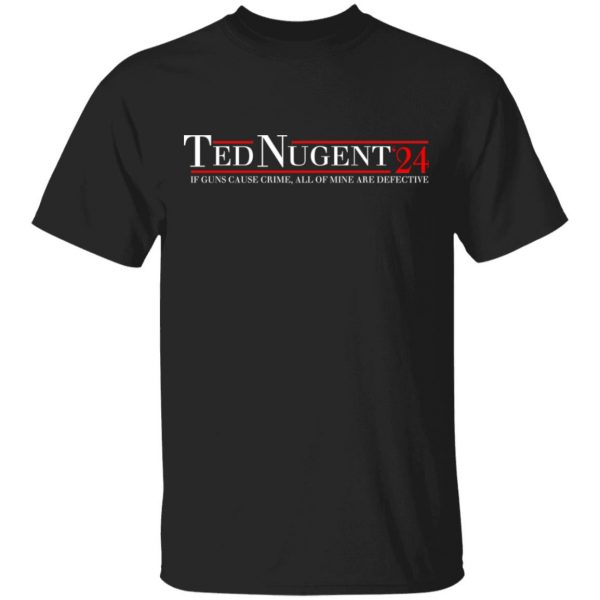 Ted Nugent 2024 If Guns Cause Crime, All Of Mine Are Defective T-Shirts, Hoodies, Sweatshirt 1