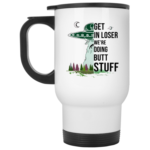 Get In Loser We’re Doing Butt Stuff Mug 2