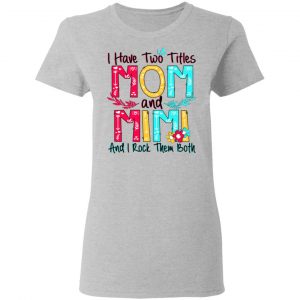 I Have Two Titles Mom And Mimi And I Rock Them Both T-Shirts, Hoodies, Sweatshirt 17