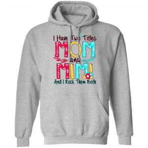 I Have Two Titles Mom And Mimi And I Rock Them Both T-Shirts, Hoodies, Sweatshirt 21