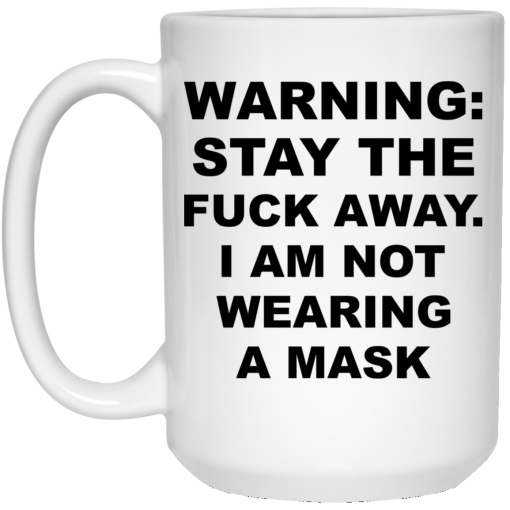 Warning Stay The Fuck Away I Am Not Wearing A Mask Mug 3