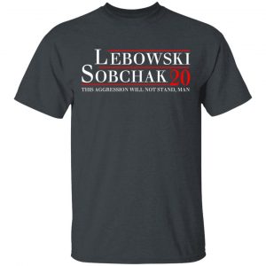 Lebowski Sobchak 2020 This Aggression Will Not Stand. Man T-Shirts, Hoodies, Sweatshirt 14