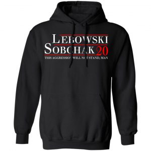 Lebowski Sobchak 2020 This Aggression Will Not Stand. Man T-Shirts, Hoodies, Sweatshirt 22