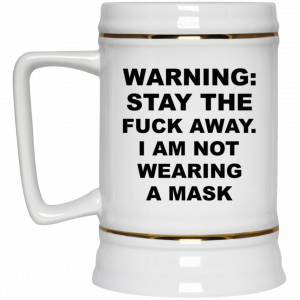 Warning Stay The Fuck Away I Am Not Wearing A Mask Mug 7