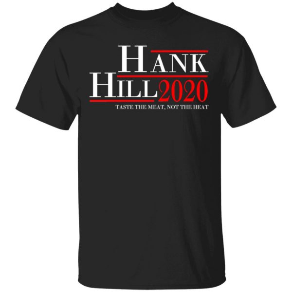 Hank Hill 2020 Taste The Meat, Not The Heat T-Shirts, Hoodies, Sweatshirt 1