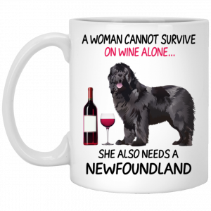 A Woman Cannot Survive On Wine Alone She Also Needs A Newfoundland Mug Coffee Mugs