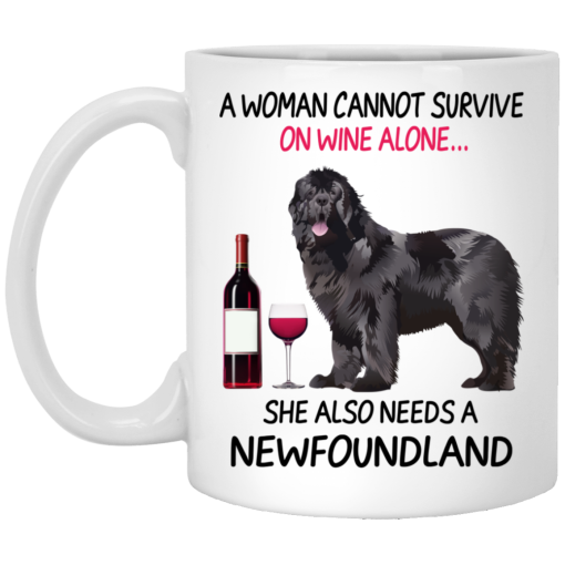 A Woman Cannot Survive On Wine Alone She Also Needs A Newfoundland Mug 1