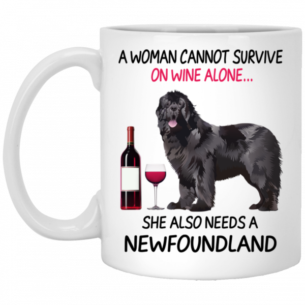 A Woman Cannot Survive On Wine Alone She Also Needs A Newfoundland Mug Coffee Mugs 3