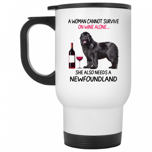 A Woman Cannot Survive On Wine Alone She Also Needs A Newfoundland Mug Coffee Mugs 4
