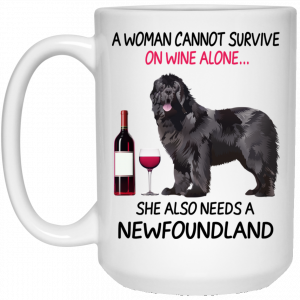 A Woman Cannot Survive On Wine Alone She Also Needs A Newfoundland Mug 6