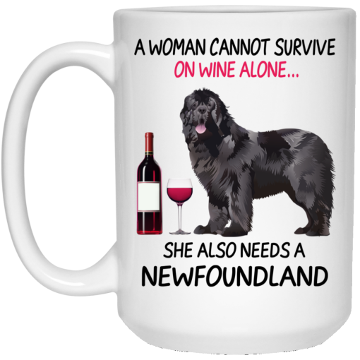 A Woman Cannot Survive On Wine Alone She Also Needs A Newfoundland Mug 3