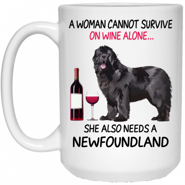 A Woman Cannot Survive On Wine Alone She Also Needs A Newfoundland Mug Coffee Mugs 5