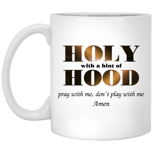 Holy With A Hint Of Hood Pray With Me Don’t Play With Me Amen Mug 1