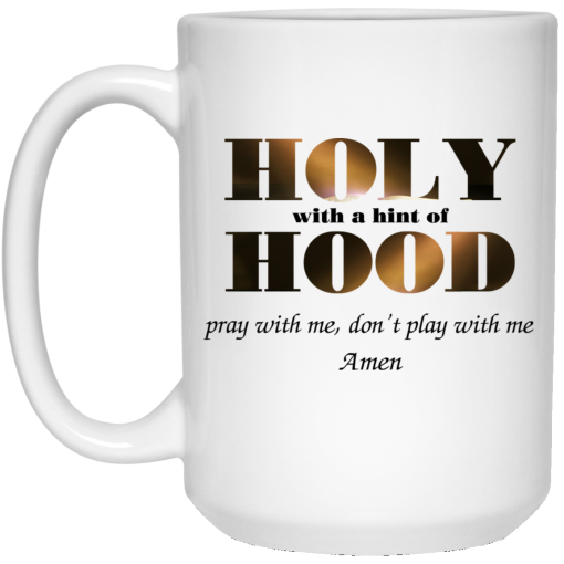 Holy With A Hint Of Hood Pray With Me Don’t Play With Me Amen Mug 3