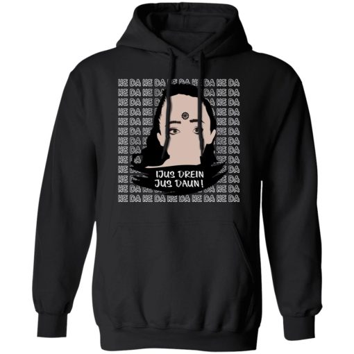 Jus Drein Jus Daun He Da He Da He Da T-Shirts, Hoodies, Sweatshirt 10