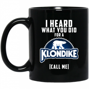I Heard What You Did For A Klondike Call Me Mug Coffee Mugs