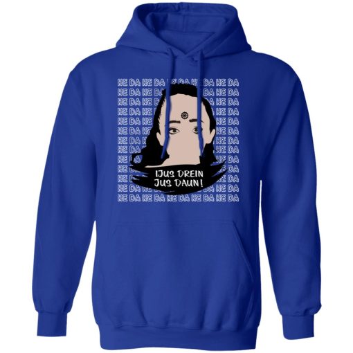 Jus Drein Jus Daun He Da He Da He Da T-Shirts, Hoodies, Sweatshirt 13