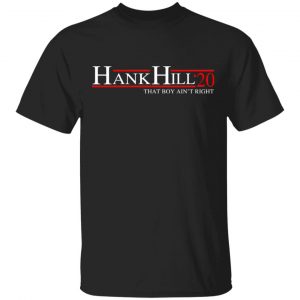 Hank Hill 2020 That Boy Ain’t Right T-Shirts, Hoodies, Sweatshirt 14