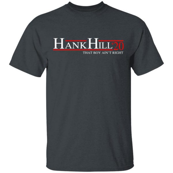 Hank Hill 2020 That Boy Ain’t Right T-Shirts, Hoodies, Sweatshirt 3