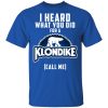 I Heard What You Did For A Klondike Call Me T-Shirts, Hoodies, Sweatshirt