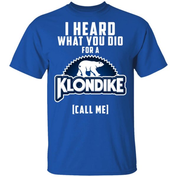 I Heard What You Did For A Klondike Call Me T-Shirts, Hoodies, Sweatshirt 1