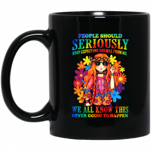 People Should Seriously Stop Expecting Normal From Me We All Know This Never Going To Happen Mug Coffee Mugs