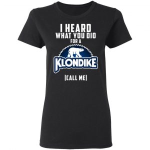 I Heard What You Did For A Klondike Call Me T-Shirts, Hoodies, Sweatshirt 5