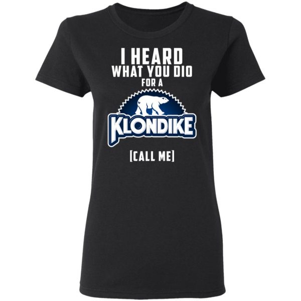 I Heard What You Did For A Klondike Call Me T-Shirts, Hoodies, Sweatshirt 2