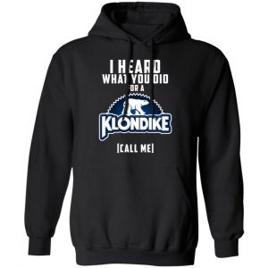I Heard What You Did For A Klondike Call Me T-Shirts, Hoodies, Sweatshirt 7