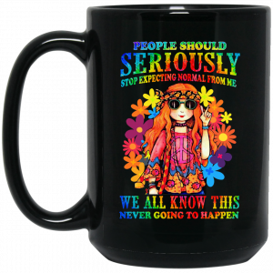People Should Seriously Stop Expecting Normal From Me We All Know This Never Going To Happen Mug Coffee Mugs 2