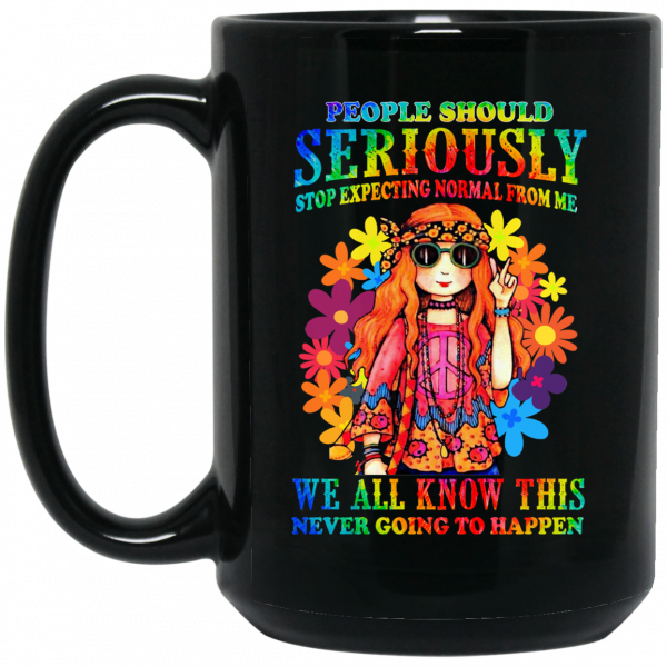 People Should Seriously Stop Expecting Normal From Me We All Know This Never Going To Happen Mug 2