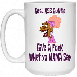 Real Ass Auntie Give A Fuck What Yo Mama Say Mug 6