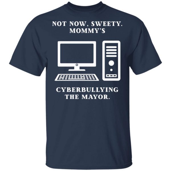 Not Now Sweety Mommy's Cyberbullying The Mayor T-Shirts, Hoodies, Sweatshirt 3