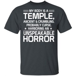 My Body Is A Temple, Ancient & Crumbling, Probably Curse, Harboring An Unspeakable Horror T-Shirts, Hoodies, Sweatshirt 14