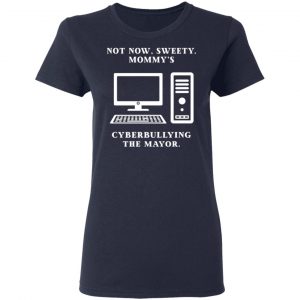 Not Now Sweety Mommy's Cyberbullying The Mayor T-Shirts, Hoodies, Sweatshirt 19