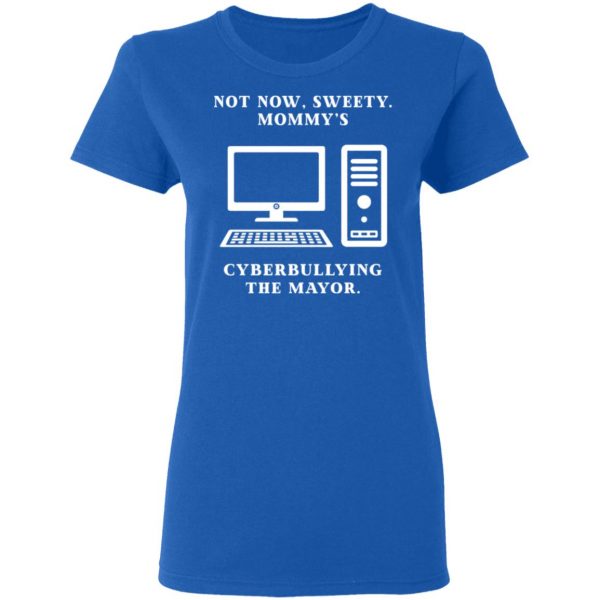 Not Now Sweety Mommy's Cyberbullying The Mayor T-Shirts, Hoodies, Sweatshirt 8