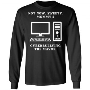 Not Now Sweety Mommy's Cyberbullying The Mayor T-Shirts, Hoodies, Sweatshirt 21