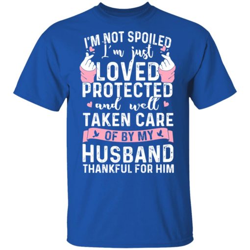 I’m Not Spoiled I’m Just Loved Protected And Well Taken Care Of By My Husband T-Shirts, Hoodies, Sweatshirt - Image 4