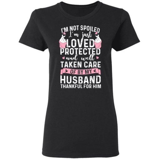 I’m Not Spoiled I’m Just Loved Protected And Well Taken Care Of By My Husband T-Shirts, Hoodies, Sweatshirt - Image 5