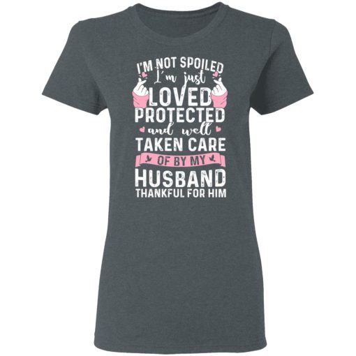 I’m Not Spoiled I’m Just Loved Protected And Well Taken Care Of By My Husband T-Shirts, Hoodies, Sweatshirt - Image 6