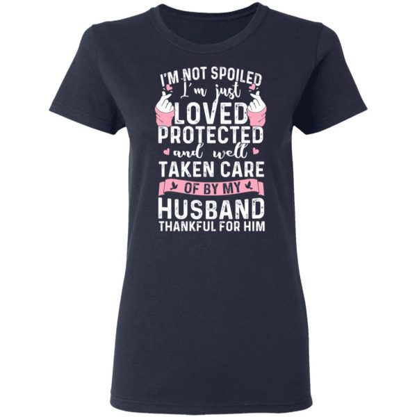 I’m Not Spoiled I’m Just Loved Protected And Well Taken Care Of By My Husband T-Shirts, Hoodies, Sweatshirt 7