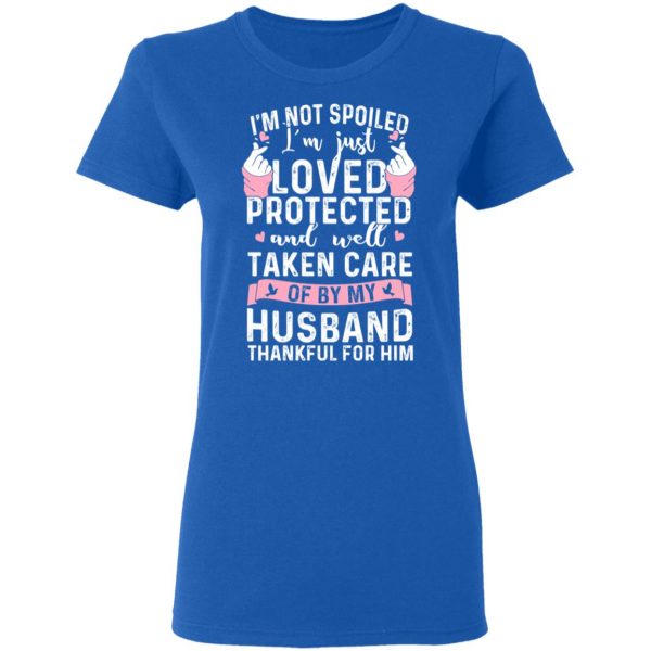 I’m Not Spoiled I’m Just Loved Protected And Well Taken Care Of By My Husband T-Shirts, Hoodies, Sweatshirt 8
